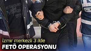 İzmir merkezli 3 ilde FETÖ operasyonu