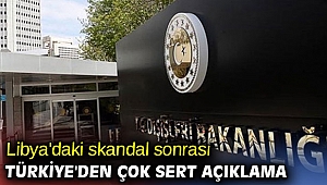 Libya'daki skandal sonrası Türkiye'den çok sert açıklama