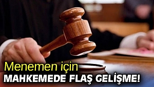 Menemen için mahkemede flaş gelişme!