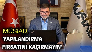 MÜSİAD, 'Yapılandırma fırsatını kaçırmayın'