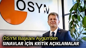 ÖSYM Başkanı Aygün'den sınavlar için kritik açıklamalar