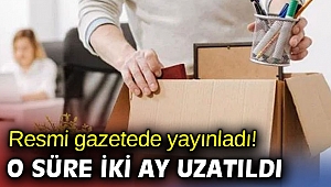 Resmi gazetede yayınladı! O süre iki ay uzatıldı