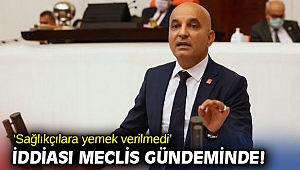‘Sağlıkçılara yemek verilmedi’ iddiası Meclis gündeminde!