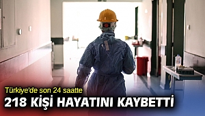 Türkiye'de son 24 saatte 218 kişi hayatını kaybetti.
