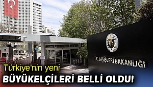 Türkiye'nin yeni büyükelçileri belli oldu! 