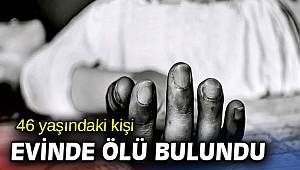  46 yaşındaki kişi evinde ölü bulundu
