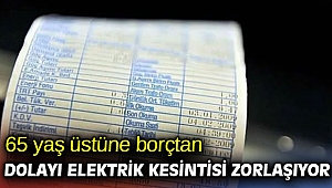 65 yaş üstüne borçtan dolayı elektrik kesintisi zorlaşıyor