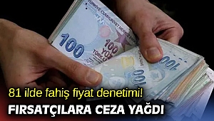 81 ilde fahiş fiyat denetimi yapıldı