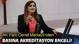 AK Parti Genel Merkezi’nden basına akreditasyon engeli!