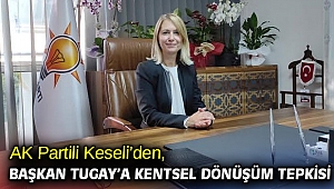 AK Partili Keseli’den, Başkan Tugay’a kentsel dönüşüm tepkisi
