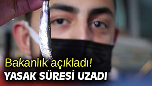 Bakanlık açıkladı! Yasak süresi uzadı