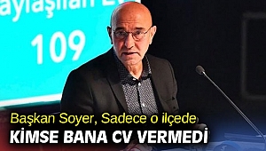 Başkan Soyer, Sadece o ilçede kimse bana CV vermedi