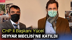 CHP İl Başkanı Yücel Seyyar Meclisi’nde