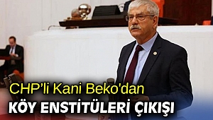 CHP’li Kani Beko'dan Köy Enstitüleri çıkışı