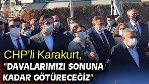 CHP’li Karakurt, “Davalarımızı sonuna kadar götüreceğiz”
