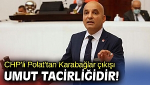 CHP’li Polat’tan Karabağlar çıkışı: Umut tacirliğidir!