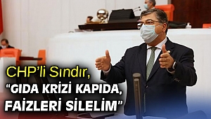 CHP’li Sındır, “Gıda Krizi Kapıda, Faizleri Silelim”