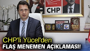 CHP'li Yücel'den flaş Menemen açıklaması!