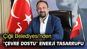 Çiğli Belediyesi’nden Enerji Tasarrufu Atılımı