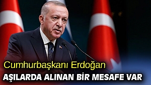 Cumhurbaşkanı Erdoğan: Aşılarda alınan bir mesafe var