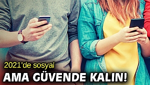 Dikkat! 2021’de sosyal ama güvende kalın!