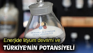 Enerjide lityum devrimi ve Türkiye'nin potansiyeli