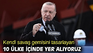 Erdoğan, Kendi savaş gemisini tasarlayan 10 ülke içinde yer alıyoruz