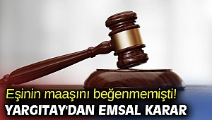 Eşinin maaşını beğenmemişti! Yargıtay'dan emsal karar