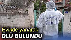Evinde yanarak ölü bulundu