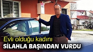 Evli olduğu kadını silahla başından vurdu