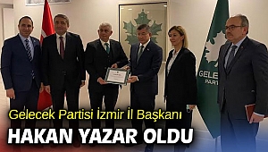Gelecek Partisi İzmir İl Başkanı Hakan Yazar oldu