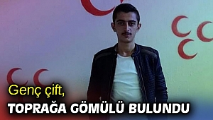 Genç çift, toprağa gömülü bulundu