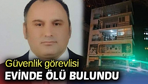 Güvenlik görevlisi evinde ölü bulundu