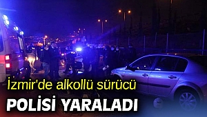 İzmir'de alkollü sürücü polisi yaraladı