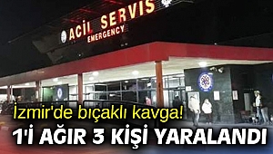 İzmir'de bıçaklı kavga! 1'i ağır 3 kişi yaralandı