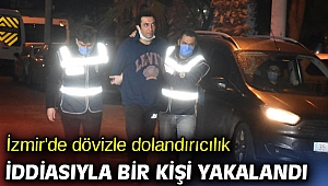 İzmir'de dövizle dolandırıcılık iddiasıyla bir kişi yakalandı