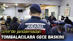 İzmir'de jandarmadan tombalacılara gece baskını