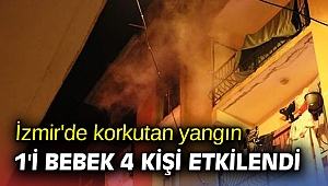 İzmir'de korkutan yangın! 1'i bebek 4 kişi etkilendi