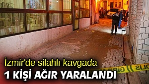 İzmir'de silahlı kavgada 1 kişi ağır yaralandı