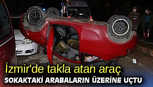 İzmir'de takla atan araç sokaktaki arabaların üzerine uçtu