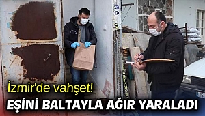 İzmir'de vahşet! Eşini baltayla ağır yaraladı