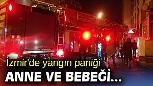 İzmir'de yangın paniği anne ve bebeği yaralandı