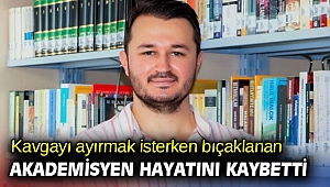 Kavgayı ayırmak isteyen akademisyen canından oldu!