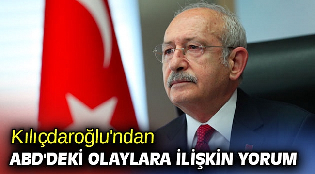 Kılıçdaroğlu'ndan ABD'deki olaylara ilişkin yorum