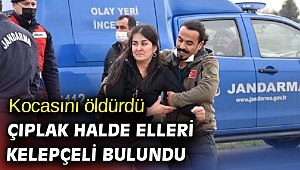 Kocasını öldürdü, çıplak halde elleri kelepçeli bulundu