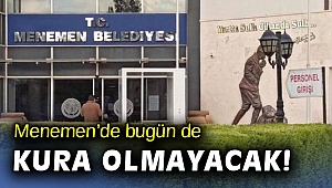 Menemen'de bu gün de kura yok!