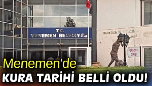 Menemen'de kura tarihi belli oldu! 