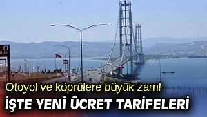 Otoyol ve köprülere zam! İşte yeni ücretler...