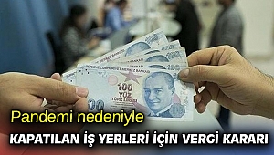 Pandemi nedeniyle kapatılan iş yerleri için vergi kararı