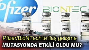 Pfizer/BioNTech'te flaş gelişme! Mutasyonda etkili oldu mu?